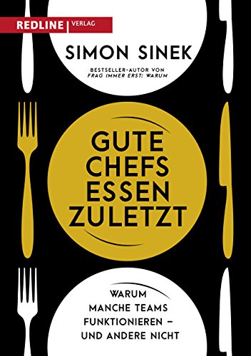 Gute Chefs essen zuletzt: Warum manche Teams funktionieren – und andere nicht (Simon Sinek) 