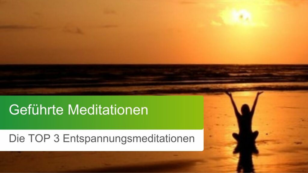 Geführte Meditationen: Die TOP 3 Entspannungsmeditationen