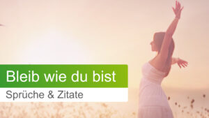 50+ Bleib so wie du bist Sprüche